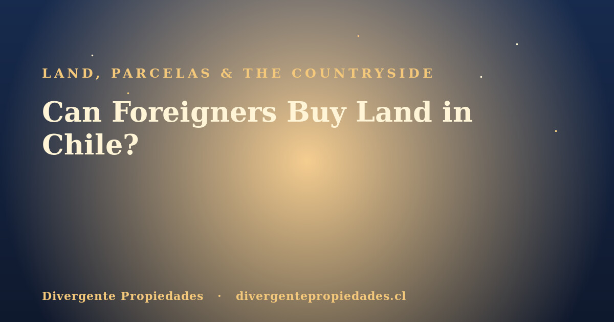 Can Foreigners Buy Land in Chile? · Divergente Propiedades