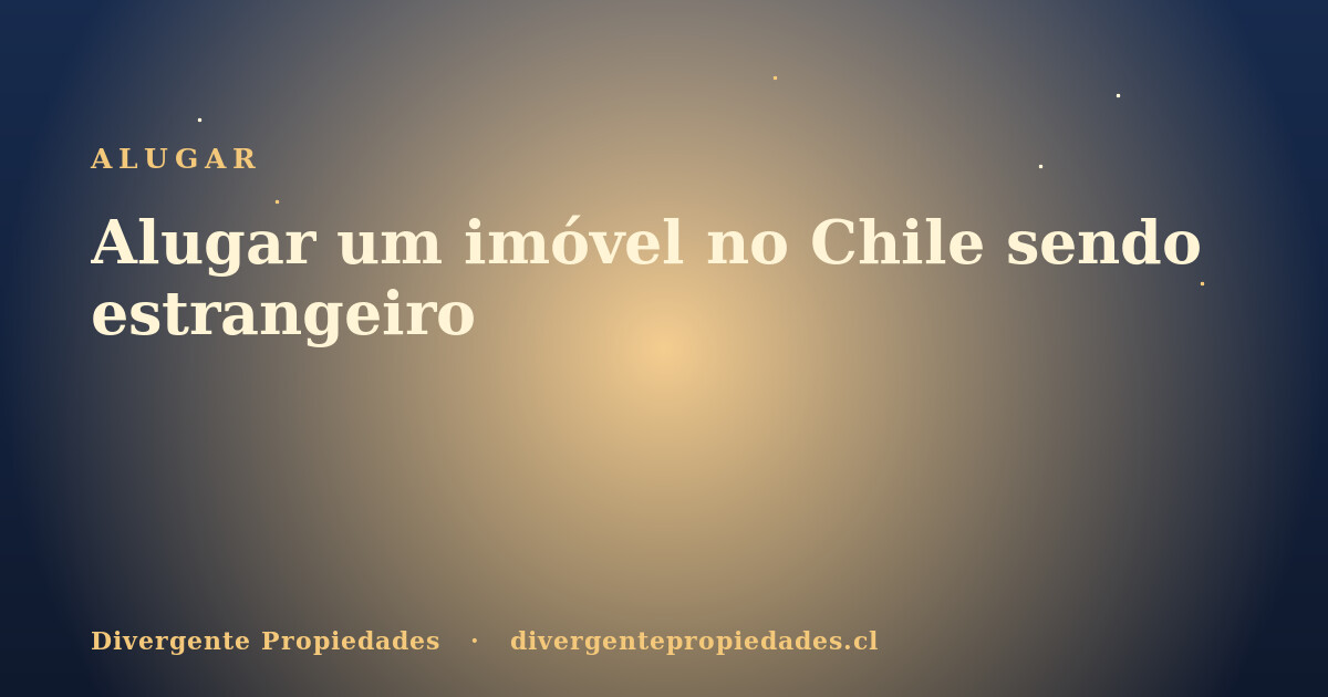 Alugar um imóvel no Chile sendo estrangeiro · Divergente Propiedades