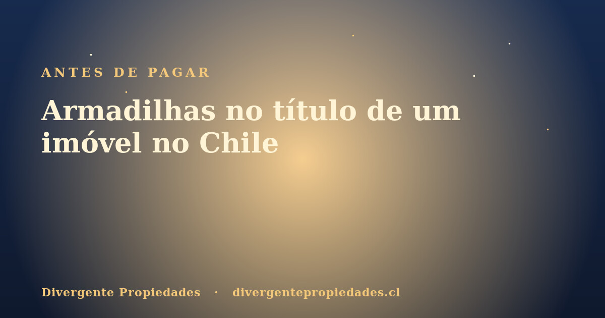 Armadilhas no título de um imóvel no Chile · Divergente Propiedades